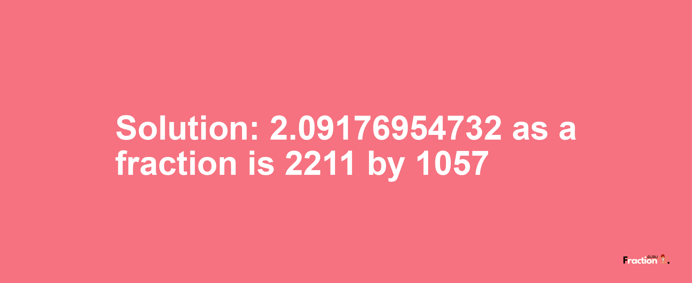 Solution:2.09176954732 as a fraction is 2211/1057